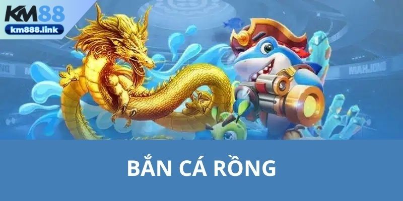 Bắn cá rồng tại KM88