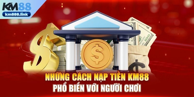 Khám phá các phương thức nạp tiền KM88