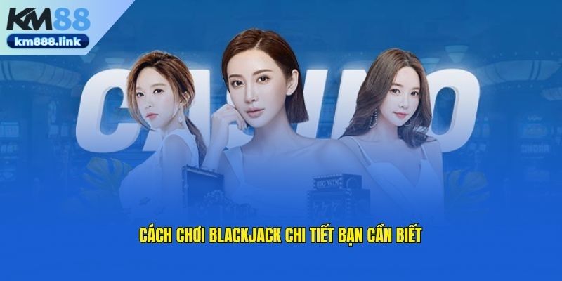 Cách chơi blackjack tại KM88