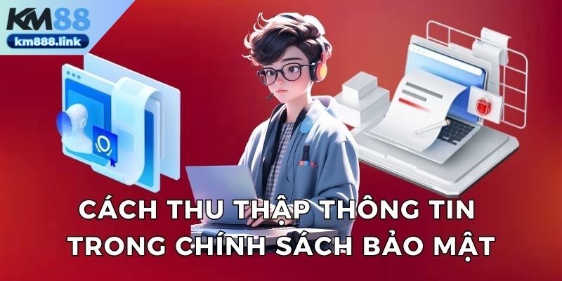 Cách thu thập thông tin ở chính sách bảo mật của KM88