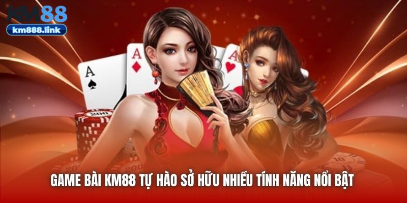 Game Bài KM88 tự hào sở hữu nhiều tính năng nổi bật