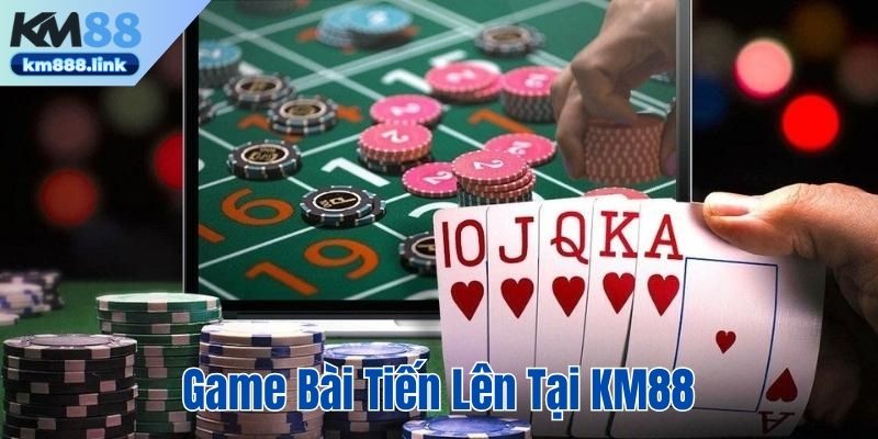 Game bài tiến lên tại KM88