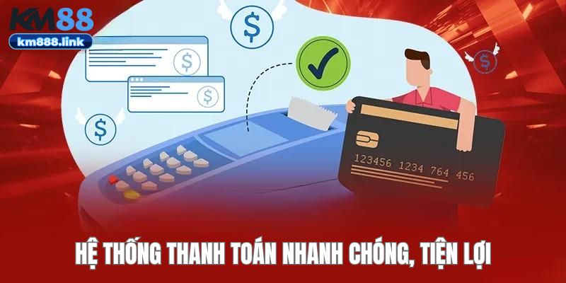 Hệ thống thanh toán nhanh chóng của KM88