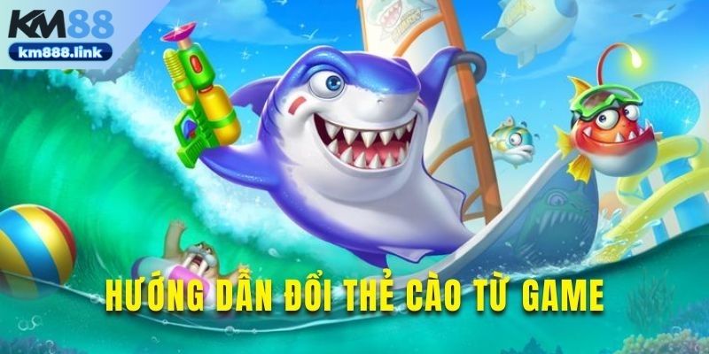 Nắm rõ cách đổi thẻ cào game bắn cá siêu dễ