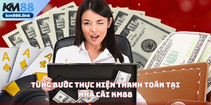 Từng bước thực hiện thanh toán tại nhà cái KM88