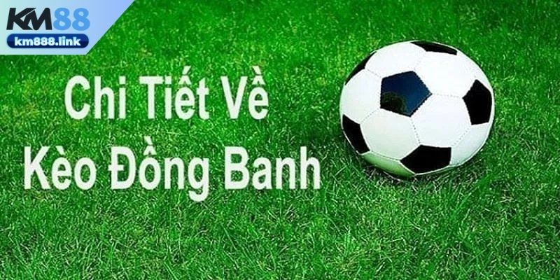 Chi tiết kèo đồng banh