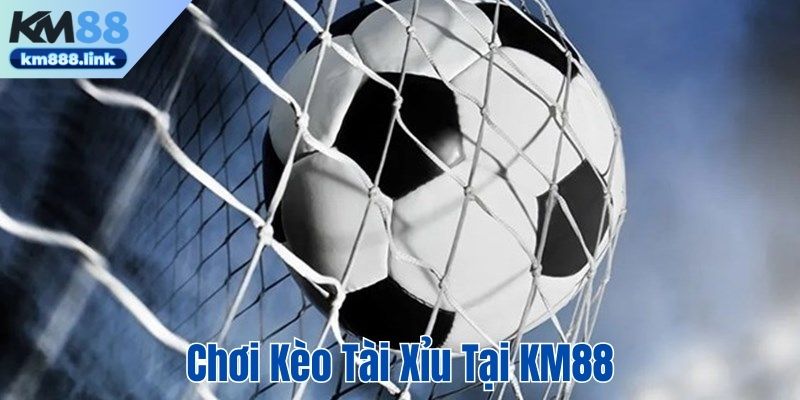 Chơi kèo tài xỉu tại KM88