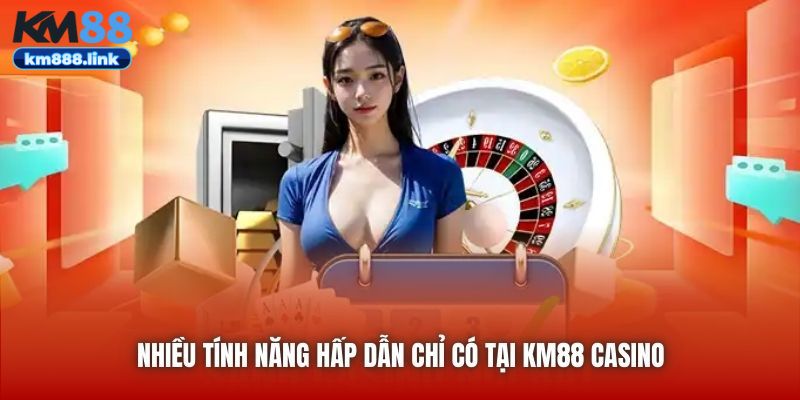 Nhiều tính năng hấp dẫn chỉ có tại KM88 Casino