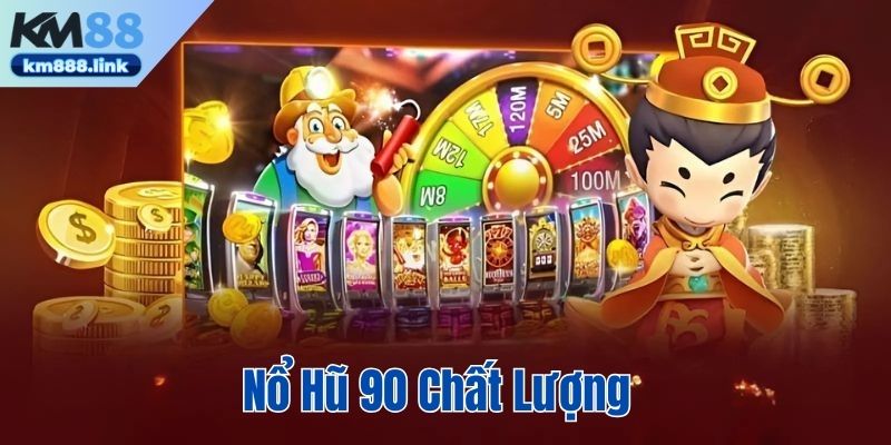 Nổ hũ 90 chất lượng tại KM88