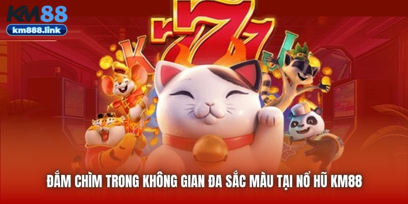 Đắm chìm trong không gian đa sắc màu tại Nổ Hũ KM88
