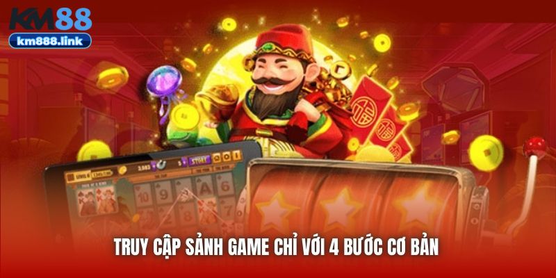 Truy cập sảnh game chỉ với 4 bước cơ bản