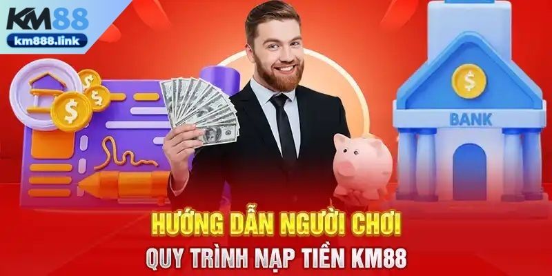 Nắm rõ hướng dẫn quy trình nạp tiền tại KM88