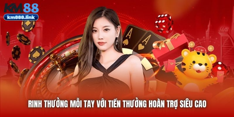 Rinh thưởng mỗi tay với tiền thưởng hoàn trợ siêu cao